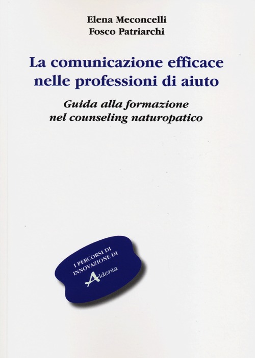 La comunicazione efficace nelle professioni di aiuto. Guida alla formazione nel counseling naturopatico