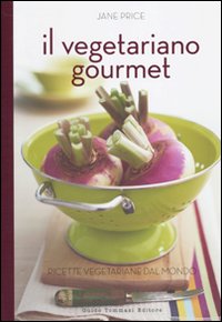 Il vegetariano gourmet. Ricette vegetariane dal mondo. Ediz. illustrata