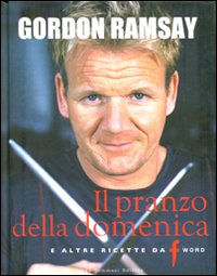 Il pranzo della domenica e altre ricette da «F» word. Ediz. illustrata