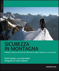 Sicurezza in montagna. Materiali, manovre e tecniche per affrontare al meglio l'alpinismo e l'arrampicata