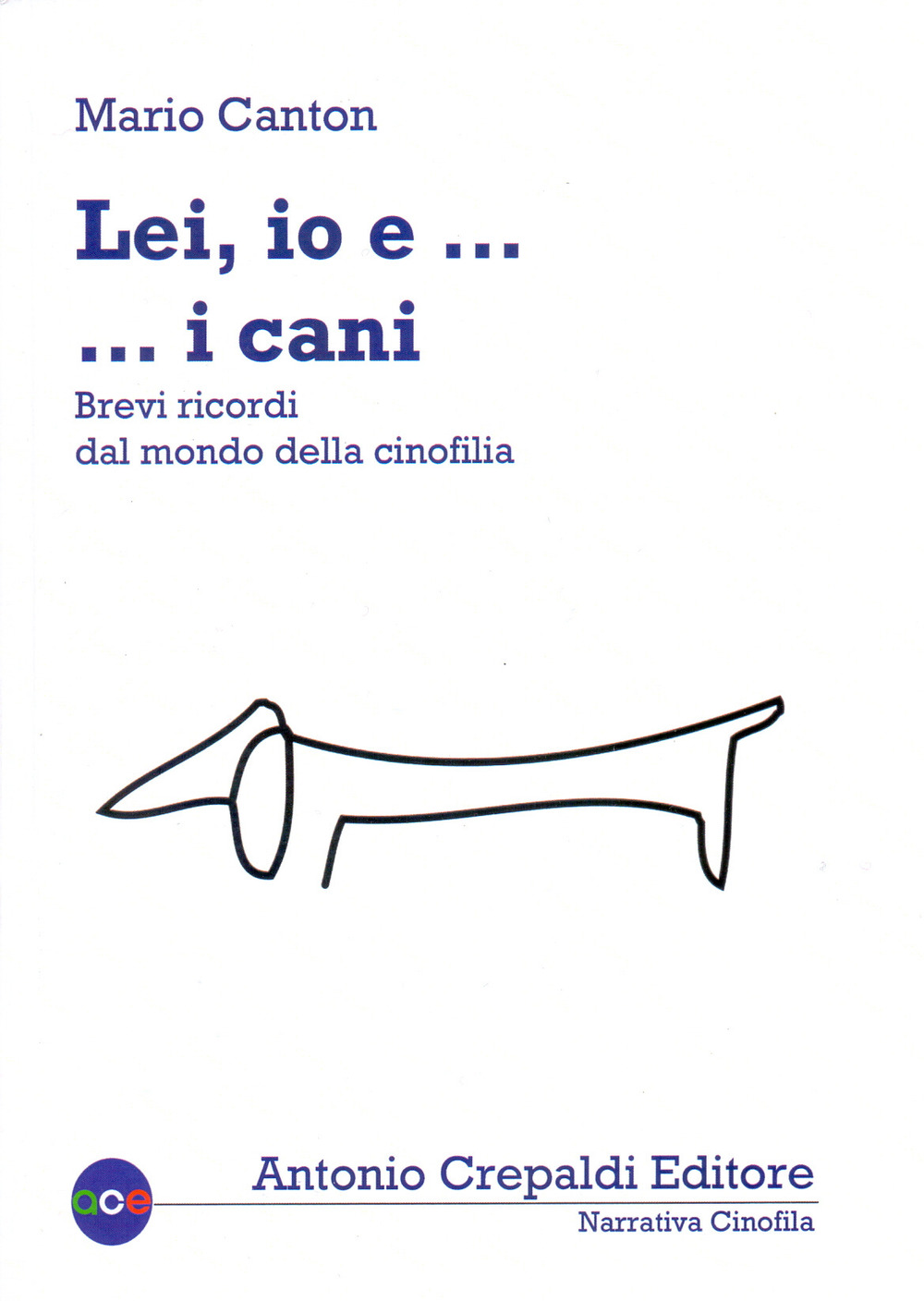 Lei, io... e i cani. Brevi ricordi dal mondo della cinofilia. Ediz. illustrata