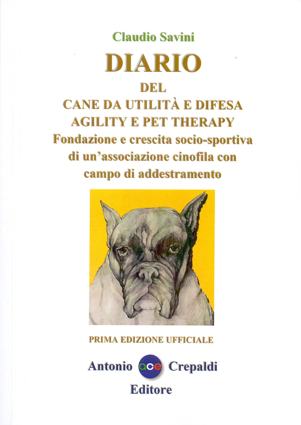 Diario del cane da utilità e difesa agility e pet therapy. Fondazione e crescita socio-sportiva di un'associazione cinofila con campo di addestramento. Ediz. illustrata