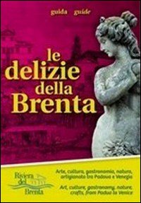 Le delizie della Brenta. Arte, cultura, gastronomia, natura, artigianato tra Padova e Venezia. Con mappa. Ediz. multilingue