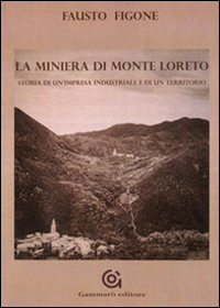 La miniera di Monte Loreto. Storia di un'impresa industriale e di un un territorio