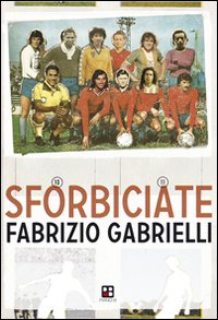 Sforbiciate. Fraseggi fuori area & storie di pallone (ma anche no)