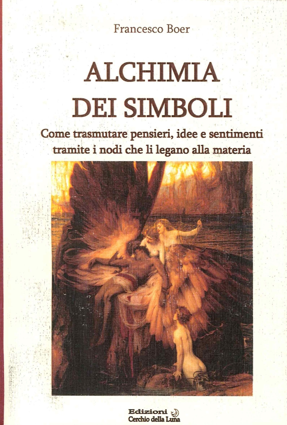 Alchimia dei simboli. Come trasmutare pensieri, idee e sentimenti tramite i nodi che li legano alla materia