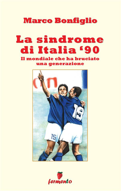 La sindrome di Italia '90. Il mondiale che ha bruciato una generazione. Nuova ediz.