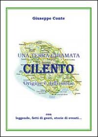 Una terra chiamata Cilento. Origine e diffusione con leggende, fatti di genti, storie di eventi