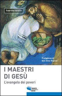 I maestri di Gesù. L'evangelo dei poveri