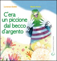 C'era un piccione dal becco d'argento. Ediz. illustrata