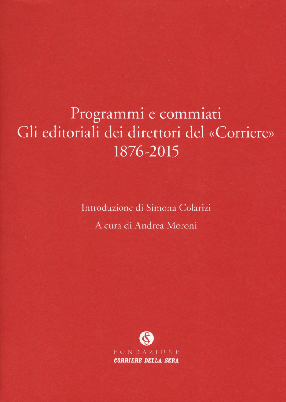 Programmi e commiati. Gli editoriali dei direttori del «Corriere» 1876-2015