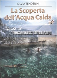 La scoperta dell'acqua calda. Guida al termalismo sulle Alpi