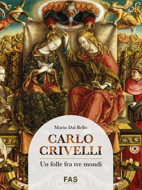 Carlo Crivelli. Un folle fra tre mondi