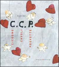 C. C. P. Cicogne, cavoli, provette. Ediz. illustrata