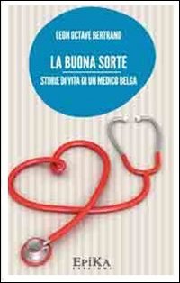 La buona sorte. Storie di vita di un medico belga