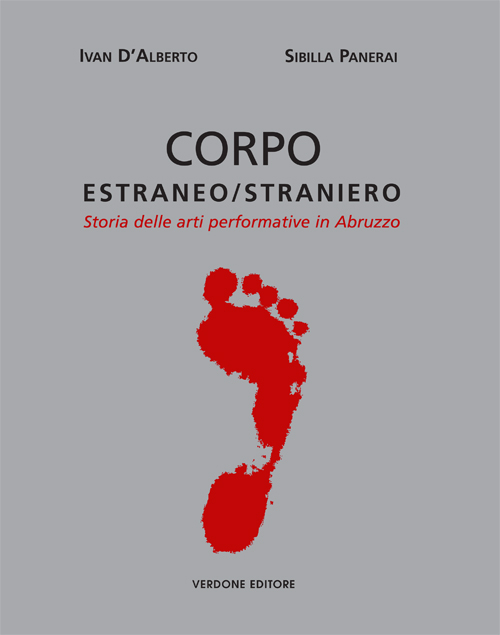 Corpo estraneo/straniero. Storia delle arti performative in Abruzzo. Ediz. illustrata