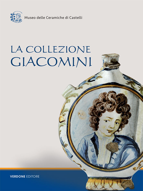 La collezione Giacomini. Catalogo della mostra (Castelli, 31 luglio-31 agosto 2016). Ediz. illustrata