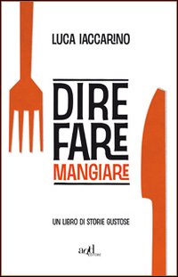 Dire fare mangiare. Un libro di storie gustose