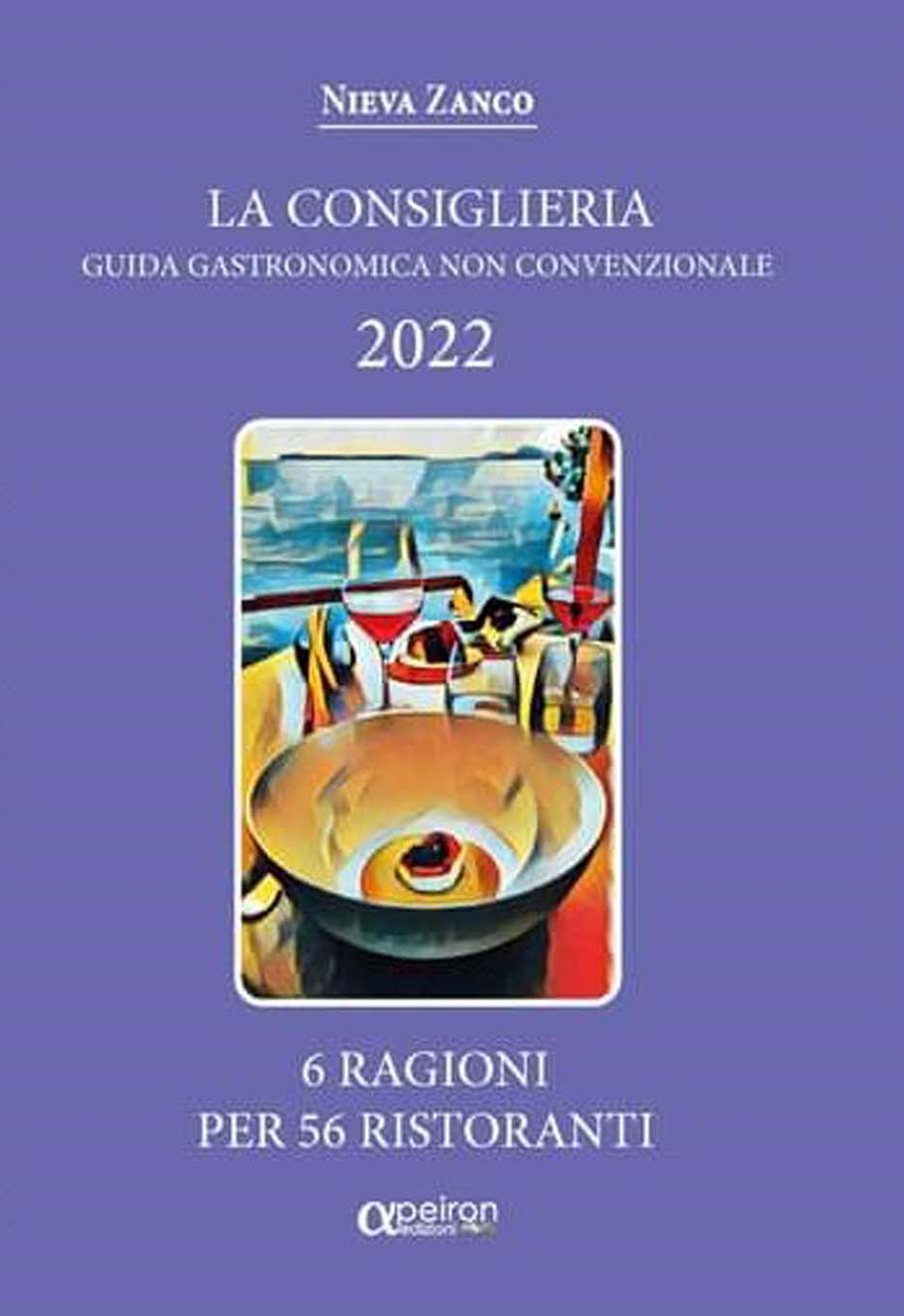 La Consiglieria 2022. Guida gastronomica non convenzionale. 6 ragioni per 56 ristoranti