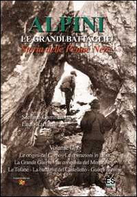 Alpini. Le grandi imprese. Il segno delle Penne nere. Vol. 1: Le origini del corpo, le operazioni in Libia, la grande guerra, la conquista del monte Nero, le Tofane, la battaglia del Castelletto, guerra di mine