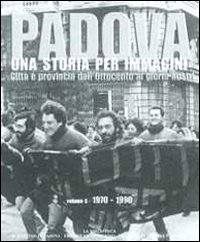 Padova. Una storia per immagini. Ediz. illustrata. Vol. 6: 1970-1990