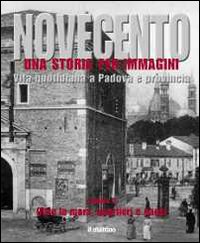 Novecento padovano. Una storia per immagini. Ediz. illustrata. Vol. 2: Oltre le mura, quartieri e paesi