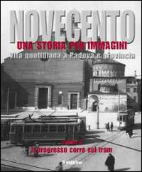 Novecento padovano. Una storia per immagini. Ediz. illustrata. Vol. 3: Il progresso corre sul tram