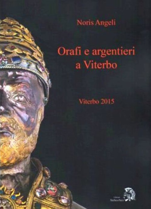 Orafi e argentieri a Viterbo. Ediz. illustrata