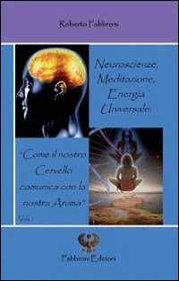 Neuroscienze, meditazione, energia universale. «Come il nostro cervello comunica con la nostra anima»