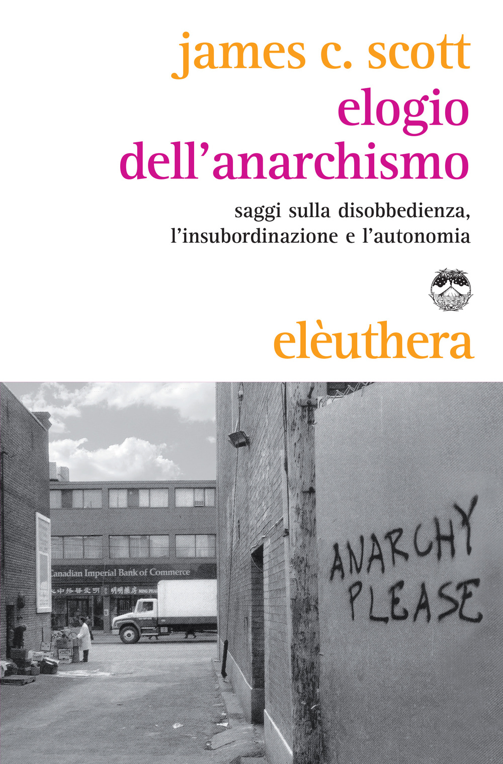 Elogio dell'anarchismo. Saggi sulla disobbedienza, l'insubordinazione e l'autonomia