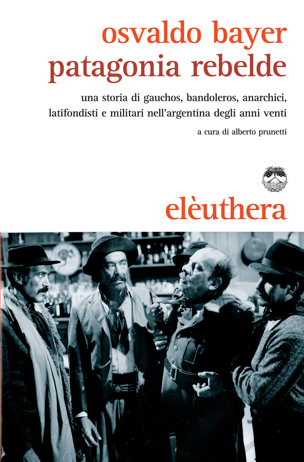 Patagonia rebelde. Una storia di gauchos, bandoleros, anarchici, latifondisti e militari nell'Argentina degli anni Venti