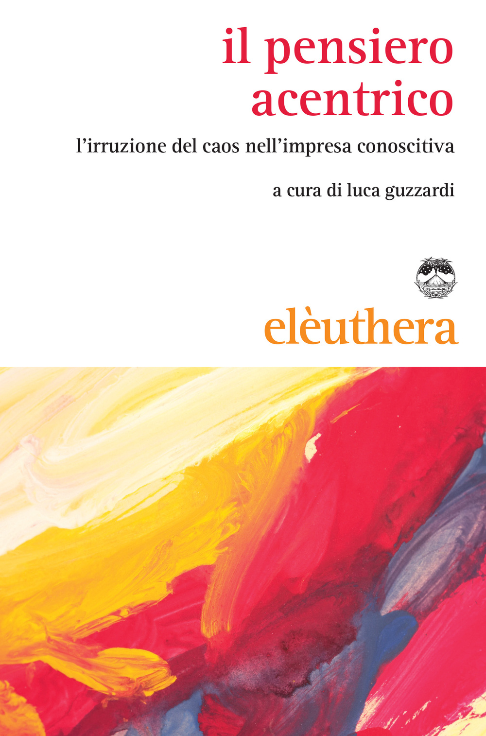 Il pensiero acentrico. L'irruzione del caos nell'impresa conoscitiva