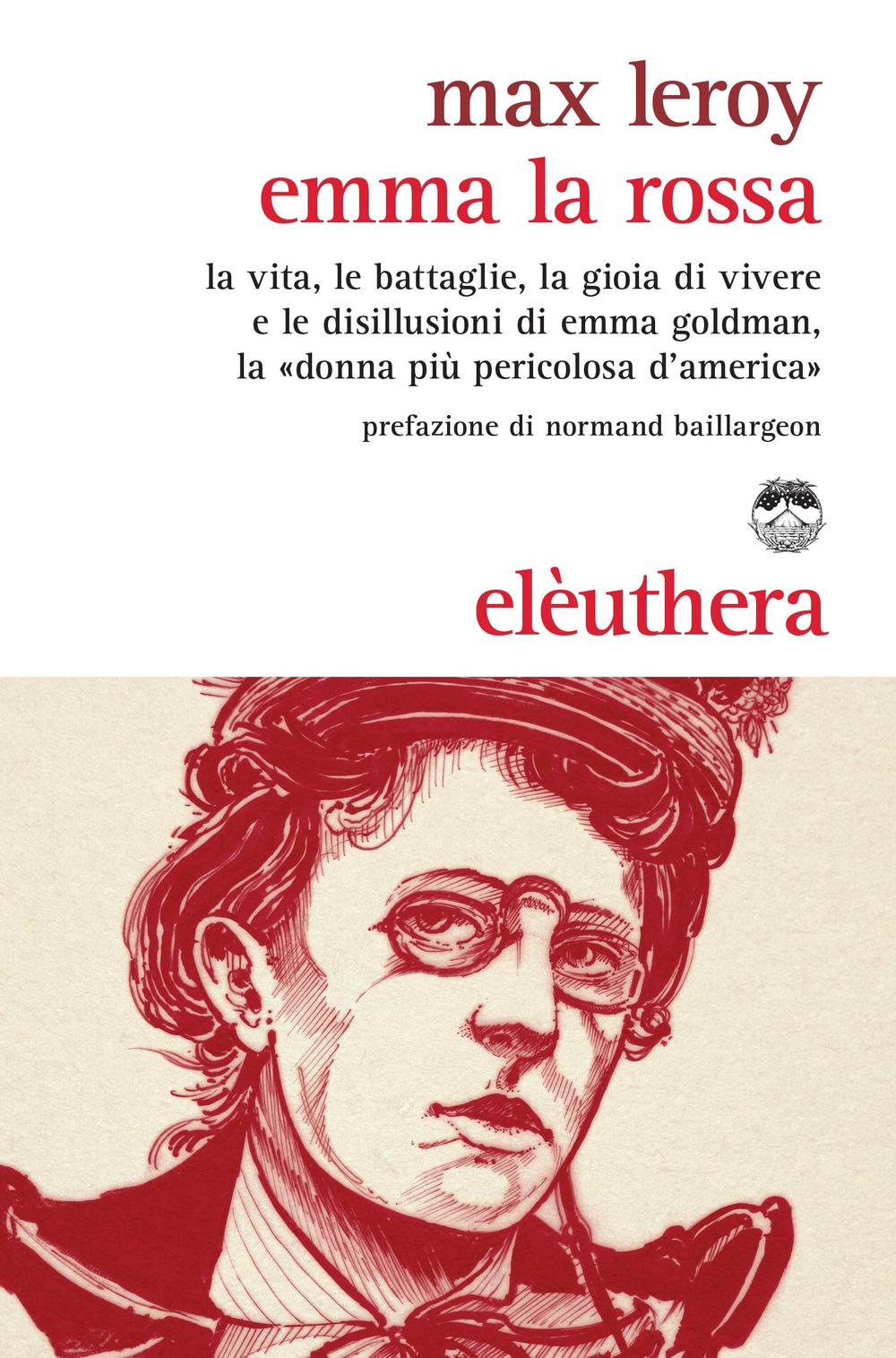 Emma la rossa. La vita, le battaglie, la gioia di vivere e le disillusioni di Emma Goldman, la «donna più pericolosa d'America»