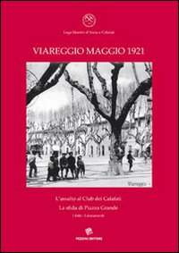 Viareggio maggio 1931. L'assalto al Club dei Calafati, la sfida di Piazza Grande, i fatti, i documenti