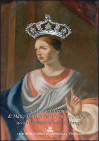 L'arciconfraternita di Maria SS. Annunziata e il suo santuario. Storia e tradizioni del «cuore» di Viareggio. Ediz. illustrata