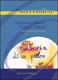 Magari mi chiamerò Francesco Antonio. Storia di un padre in attesa