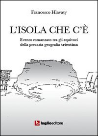 L'isola che c'è. Evento romanzato tra gli equivoci della precaria geografia triestina