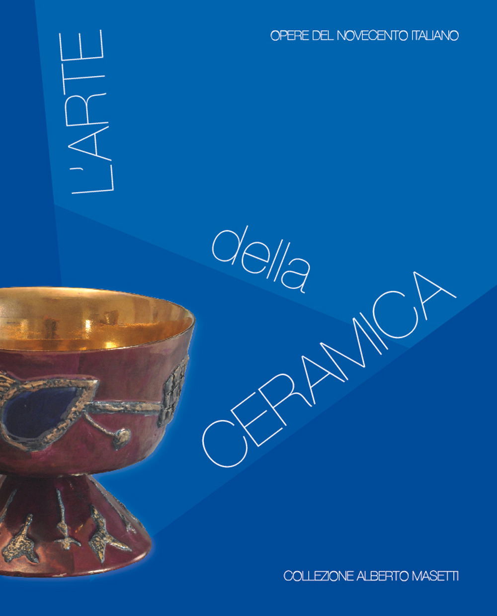 L'arte della ceramica. Opere del Novecento italiano. Collezione Alberto Masetti. Ediz. italiana e inglese