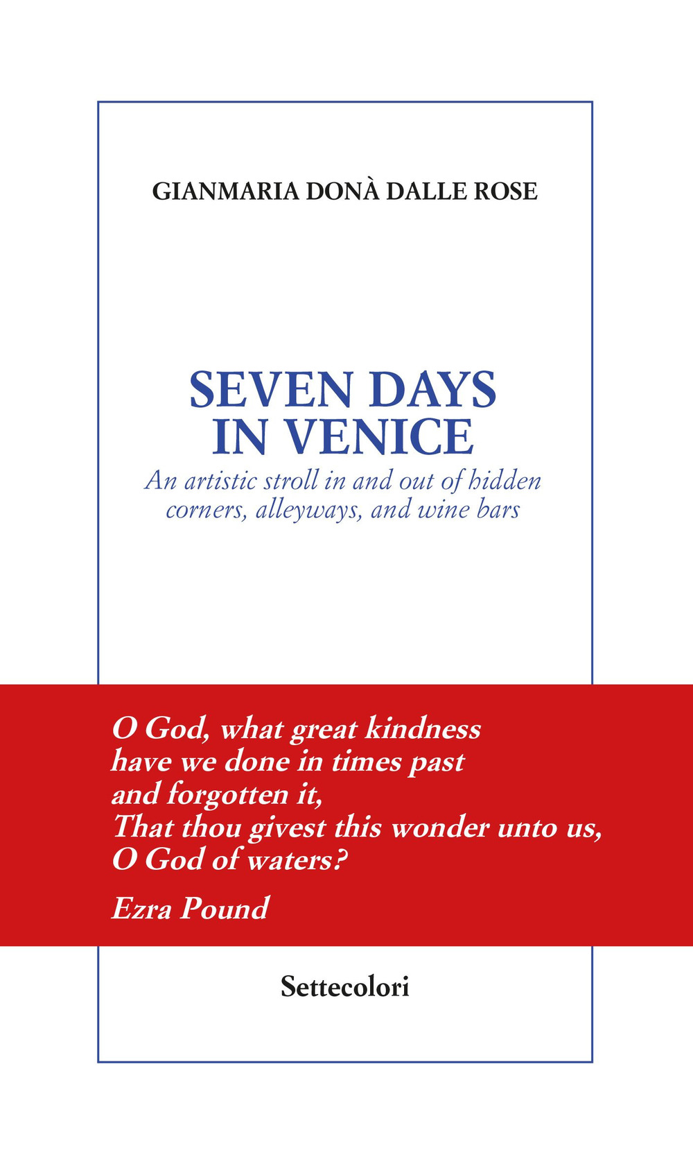 Seven days in Venice. An artistic stroll in and out of hidden corners, alleyways, and wine bars