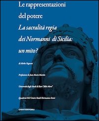 Le rappresentazioni del potere. La sacralità regia dei Normanni di Sicilia. Un mito?