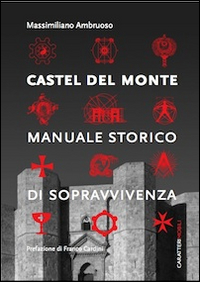Castel del Monte. Manuale storico di sopravvivenza