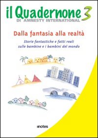 Il quadernone di Amnesty International. Ediz. illustrata. Vol. 3: Storie fantastiche e fatti reali sulle bambine e i bambini del mondo