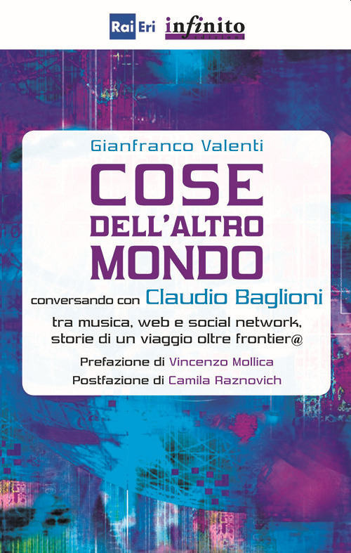 Cose dell'altro mondo. Conversando con Claudio Baglioni tra musica, Web e social network, storie di un viaggio oltre frontier@