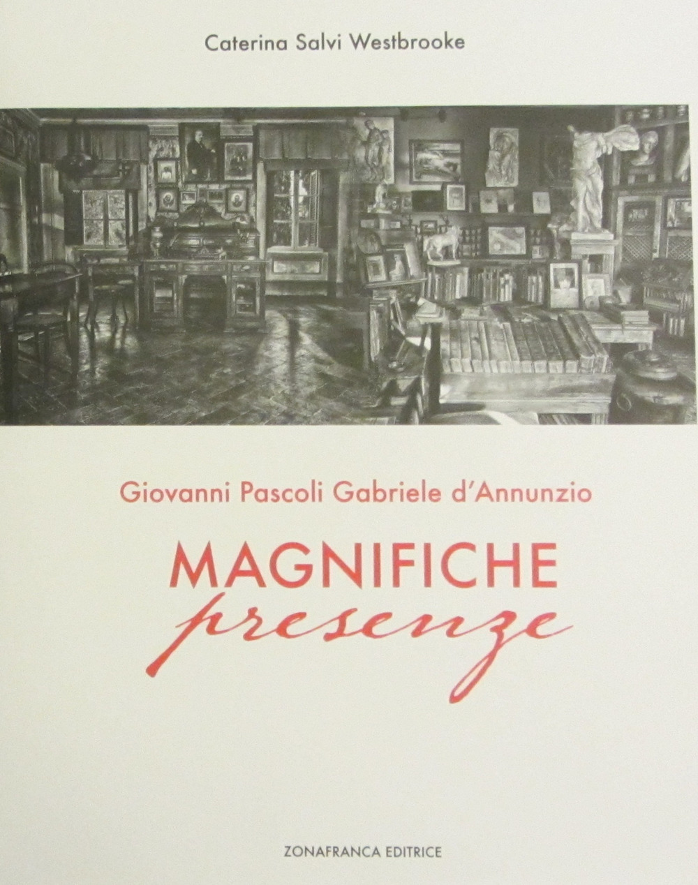 Giovanni Pascoli, Gabriele D'Annunzio. Magnifiche presenze. Catalogo della mostra (Castelvecchio Pascoli, 3 giugno 2017-31 gennaio 2018). Ediz. a colori