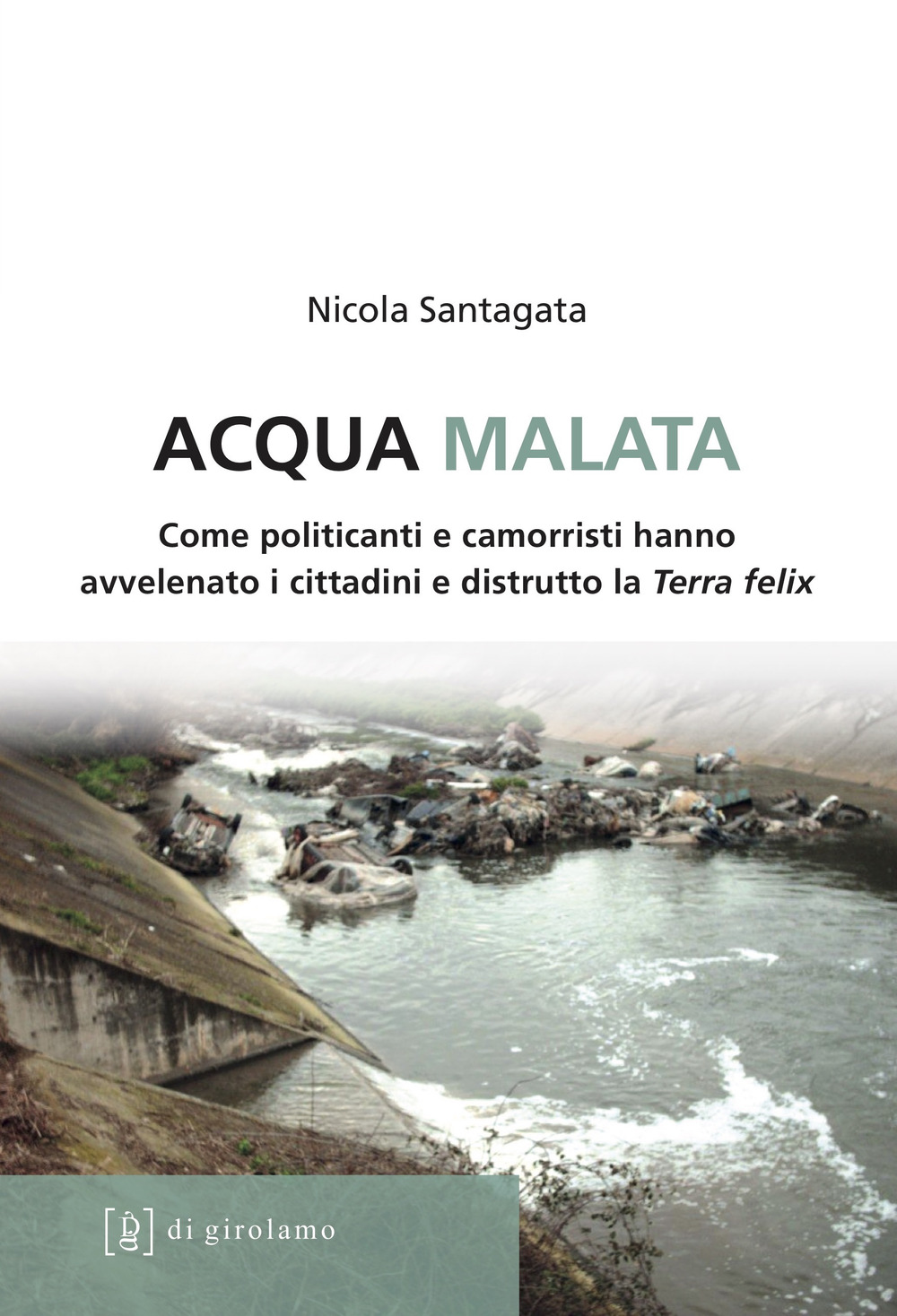 Acqua malata. Come politicanti e camorristi hanno avvelenato i cittadini e distrutto la Terra felix