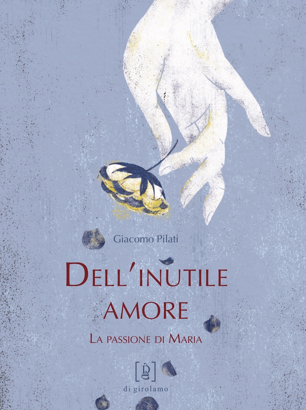 Dell'inutile amore. La passione di Maria