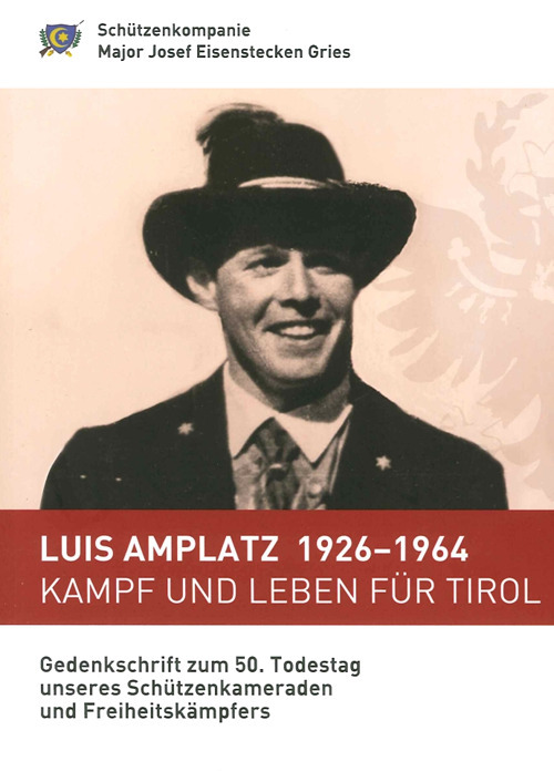 Luis Amplatz 1926-1964 Kampf um Leben für Tirol. Zum 50. Todestag unseres Schützenkameraden und Freiheitskämpfers