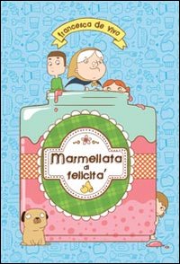 MARMELLATA DI FELICITÀ. EDIZ. ILLUSTRATA - 9788897057420