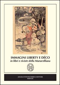Immagini Liberty e Déco in libri e riviste della Marucelliana. Catalogo della mostra (Firenze). Ediz. illustrata