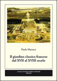 Il giardino classico francese dal XVII al XVIII secolo. Ediz. illustrata